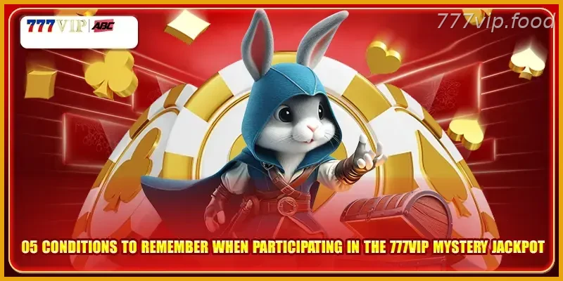 05 conditions to remember when participating in the 777VIP mystery Jackpot with Real Action