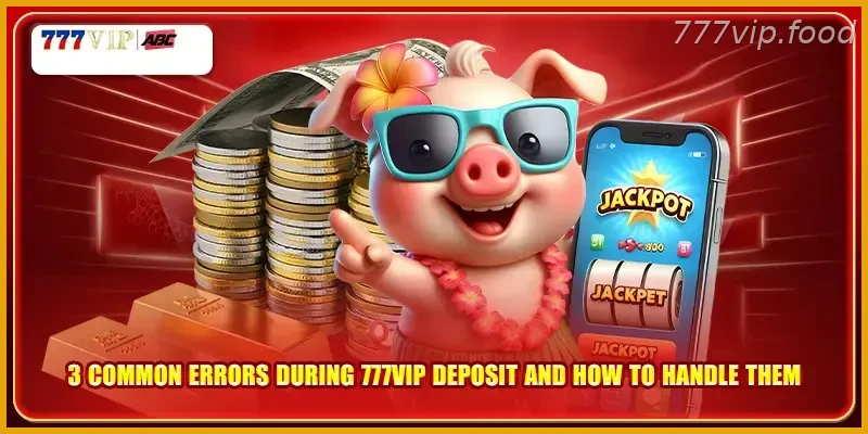 3 common errors during PH Player Guide: 777VIP deposit and how to handle them
