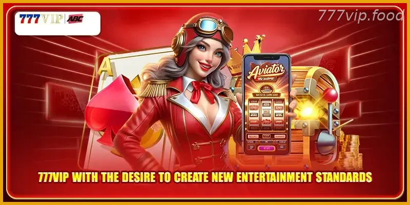 777VIP with the desire to create new entertainment standards