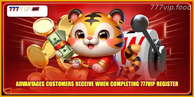 Advantages customers receive when completing 777VIP Register Now for PH Players