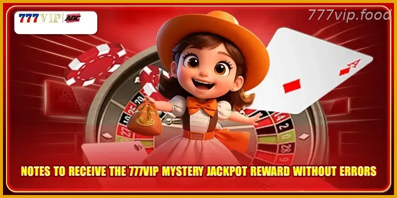 Notes to receive the 777VIP mystery Jackpot with Real Action reward without errors