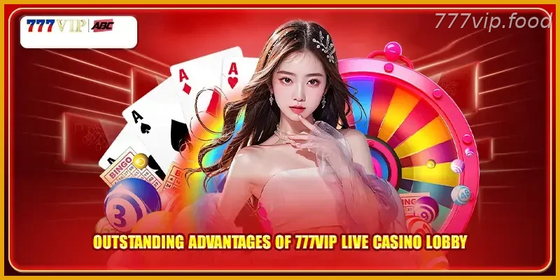 Outstanding advantages of 777VIP Live Casino with Real Action with Real Action lobby