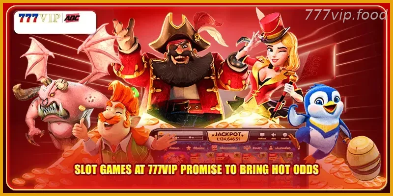 Slot games at 777VIP promise to bring hot odds