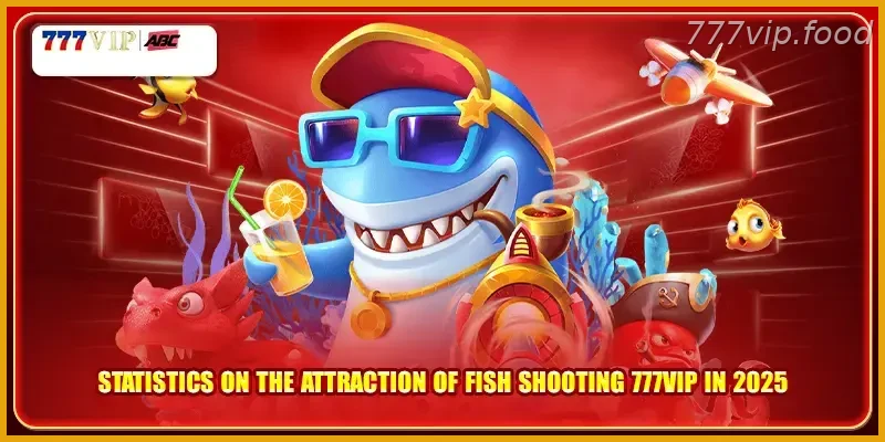 Statistics on the attraction of Fish Shooting 777VIP in 2026